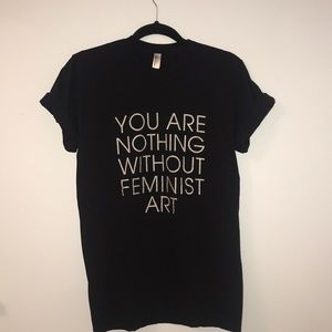 You Are Nothing Without Feminist Art Tee